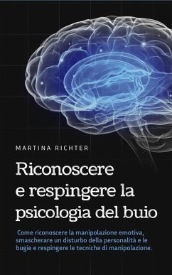 Riconoscere e respingere la psicologia del buio: Come riconoscere la manipolazione emotiva, smascherare un disturbo della personalità e le bugie e respingere le tecniche di manipolazione. (eBook, ePUB) - Richter, Martina