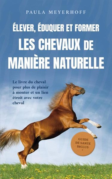 Élever, éduquer et former les chevaux de manière naturelle: Le livre du cheval pour plus de plaisir à monter et un lien étroit avec votre cheval - guide de santé inclus (eBook, ePUB)