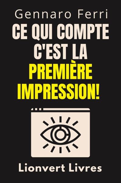 Ce Qui Compte C'est La Première Impression! (Collection Intelligence Émotionnelle, #3) (eBook, ePUB) Ce Qui Compte C'est La Première Impression! (Collection Intelligence Émotionnelle, #3) (eBook, ePUB)