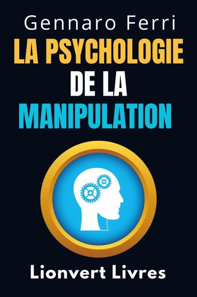 La Psychologie De La Manipulation (Collection Intelligence Émotionnelle, #8) (eBook, ePUB) La Psychologie De La Manipulation (Collection Intelligence Émotionnelle, #8) (eBook, ePUB)