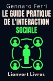 Le Guide Pratique De L'interaction Sociale (Collection Intelligence Émotionnelle, #19) (eBook, ePUB) Le Guide Pratique De L'interaction Sociale (Collection Intelligence Émotionnelle, #19) (eBook, ePUB)