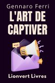 L'art De Captiver (Collection Intelligence Émotionnelle, #20) (eBook, ePUB) L'art De Captiver (Collection Intelligence Émotionnelle, #20) (eBook, ePUB)
