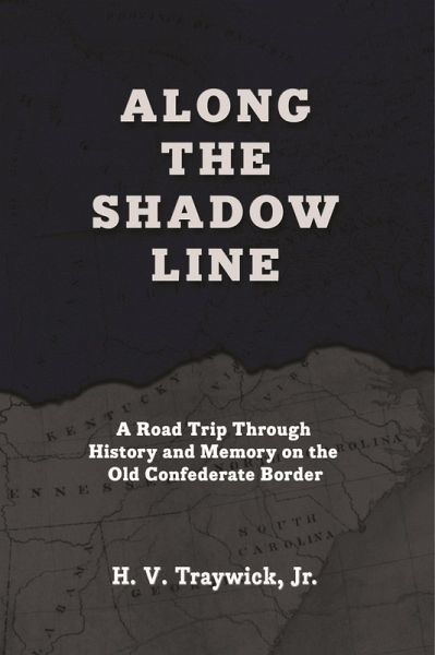 Along The Shadow Line: A Road Trip through History and Memory on the Old Confederate Border (eBook, ePUB) Along The Shadow Line: A Road Trip through History and Memory on the Old Confederate Border (eBook, ePUB)