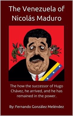 The Venezuela of Nicolás Maduro: The how the successor of Hugo Chávez, he arrived, and he has remained in the power. (eBook, ePUB) - Meléndez, Fernando González