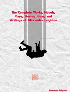 Cover The Complete Works, Novels, Plays, Stories, Ideas, and Writings of Alexander Leighton (eBook, ePUB)