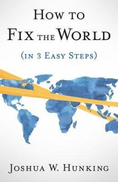 How to Fix the World (in 3 Easy Steps) (eBook, ePUB) - Hunking, Joshua W.