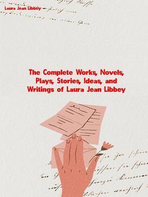 The Complete Works, Novels, Plays, Stories, Ideas, and Writings of Laura Jean Libbey (eBook, ePUB) The Complete Works, Novels, Plays, Stories, Ideas, and Writings of Laura Jean Libbey (eBook, ePUB)