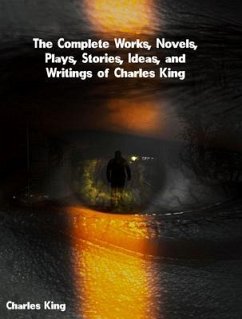 Cover The Complete Works, Novels, Plays, Stories, Ideas, and Writings of Charles King (eBook, ePUB)