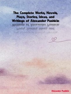 The Complete Works, Novels, Plays, Stories, Ideas, and Writings of Alexander Pushkin (eBook, ePUB) - Alexander Pushkin