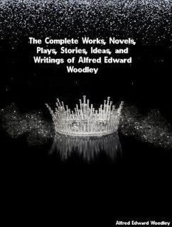 Cover The Complete Works, Novels, Plays, Stories, Ideas, and Writings of Alfred Edward Woodley (eBook, ePUB)