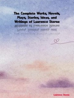 The Complete Works, Novels, Plays, Stories, Ideas, and Writings of Laurence Sterne (eBook, ePUB) - Laurence Sterne