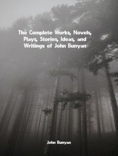 The Complete Works, Novels, Plays, Stories, Ideas, and Writings of John Bunyan (eBook, ePUB) - John Bunyan