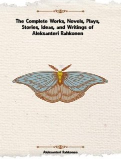 The Complete Works, Novels, Plays, Stories, Ideas, and Writings of Aleksanteri Rahkonen (eBook, ePUB) - Aleksanteri Rahkonen