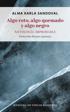 Algo roto, algo quemado y algo negro. Antología improbable (eBook, ePUB) - Sandoval, Alma Karla