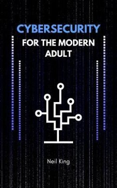 Cybersecurity for the Modern Adult (eBook, ePUB) - King, Neil