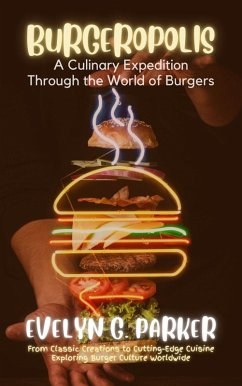 Cover Burgeropolis: A Culinary Expedition Through the World of Burgers: From Classic Creations to Cutting-Edge Cuisine-Exploring Burger Culture Worldwide (eBook, ePUB)