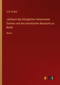 Jahrbuch des Königlichen botanischen Gartens und des botanischen Museums zu Berlin - Eichler, A. W.