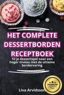 HET COMPLETE DESSERTBORDEN RECEPTBOEK - Liva Arvidsson