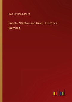 Lincoln, Stanton and Grant. Historical Sketches - Jones, Evan Rowland