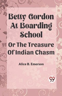 Betty Gordon at Boarding School OR The Treasure of Indian Chasm - Emerson, Alice B.