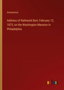 Address of Nathaniel Burt, February 12, 1875, on the Washington Mansion in Philadelphia - Anonymous