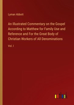 An Illustrated Commentary on the Gospel According to Matthew for Family Use and Reference and For the Great Body of Christian Workers of All Denominations - Abbott, Lyman