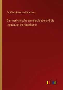 Der medicinische Wunderglaube und die Incubation im Alterthume - Rittershain, Gottfried Ritter Von