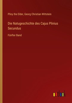 Die Natugeschichte des Cajus Plinius Secundus