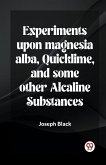 Experiments Upon Magnesia Alba, Quicklime, And Some Other Alcaline Substances