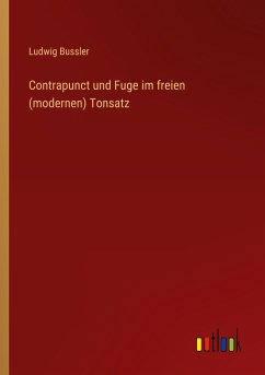 Contrapunct und Fuge im freien (modernen) Tonsatz - Bussler, Ludwig