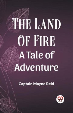 The Land Of Fire A Tale Of Adventure - Reid, Captain Mayne