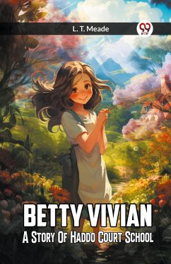 Betty Vivian A Story of Haddo Court School - Meade, L. T.