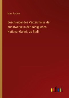 Beschreibendes Verzeichniss der Kunstwerke in der Königlichen National-Galerie zu Berlin