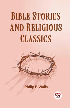 Bible Stories And Religious Classics - Wells, Philip P.
