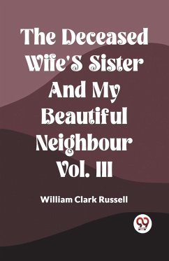 The Deceased Wife's Sister And My Beautiful Neighbour Vol. Iii - Russell, William Clark