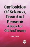 Curiosities Of Science, Past And Present A Book For Old And Young