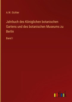 Jahrbuch des Königlichen botanischen Gartens und des botanischen Museums zu Berlin - Eichler, A. W.