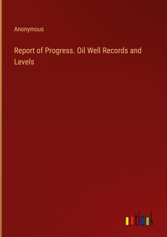 Report of Progress. Oil Well Records and Levels - Anonymous