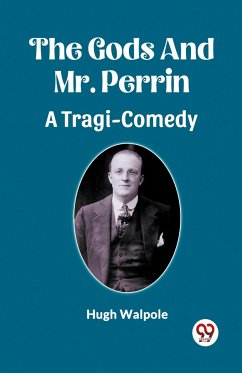 The Gods And Mr. Perrin A Tragi-Comedy - Walpole, Hugh