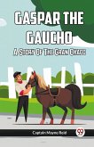 Gaspar The Gaucho A Story Of The Gran Chaco