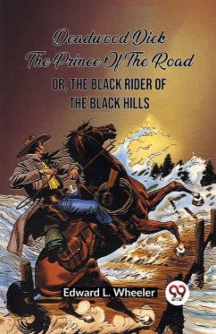 Deadwood Dick The Prince Of The Road Or, The Black Rider Of The Black Hills - Wheeler, Edward L.