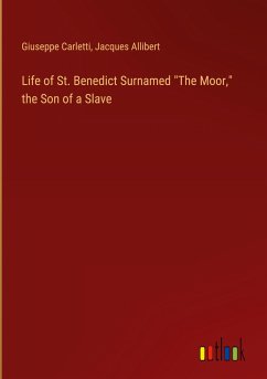 Life of St. Benedict Surnamed &quote;The Moor,&quote; the Son of a Slave