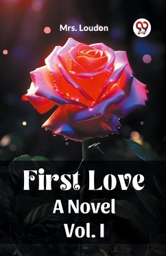 First Love A Novel Vol. I - Loudon