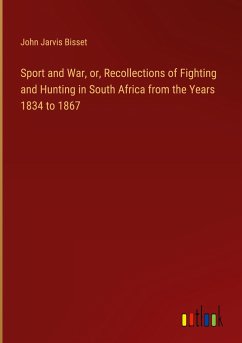 Sport and War, or, Recollections of Fighting and Hunting in South Africa from the Years 1834 to 1867