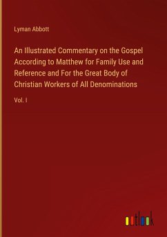An Illustrated Commentary on the Gospel According to Matthew for Family Use and Reference and For the Great Body of Christian Workers of All Denominations