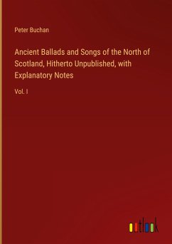 Ancient Ballads and Songs of the North of Scotland, Hitherto Unpublished, with Explanatory Notes