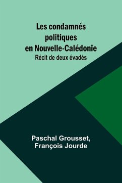 Les condamnés politiques en Nouvelle-Calédonie - Grousset, Paschal; Jourde, François