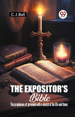 The Expositor's Bible The Prophecies Of Jeremiah With A Sketch Of His Life And Times - Ball, C. J.