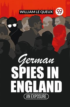 German Spies In England An Exposure - Queux, William Le