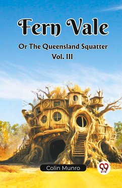 Fern Vale Or The Queensland Squatter Vol. III - Munro, Colin